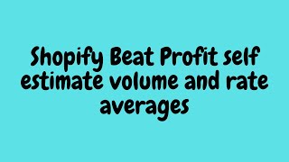 Shopify Beat Profit self estimate volume and rate averages