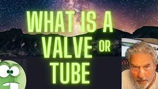 What is a Valve or Tube ?