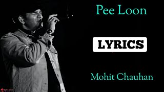 Lyrics:Pee Loon Full Song | Mohit Chauhan | Irshad Kamil | Pritam Chakraborty, N Lyrics