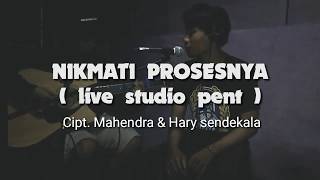 Nikmati Prosesnya - Hary sendekala feat Mahend ( live studio pent )