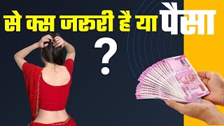 सेक्स जरूरी है या पैसा?