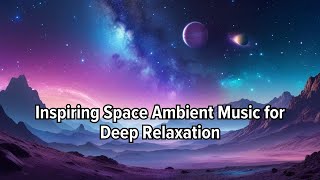 Inspiring Space Ambient Music | For Deep Relaxation