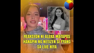 Reaksyon ni Alexa matapos hanapin ng netizens si Fyang sa live niya