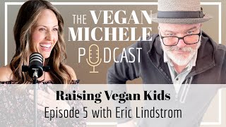 Raising Vegan Kids - Eric Lindstrom // The Vegan Michele Podcast