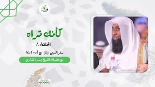 كأنك تراه : الحلقة 8 || سفر النبي ﷺ مع أمه || الشيخ د. بدر المشاري