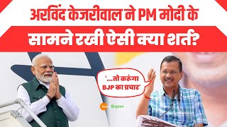 Aam Aadmi Party के नेता Arvind Kejriwal ने PM Narendra Modi के सामने रखी ऐसी क्या शर्त? |  BJP