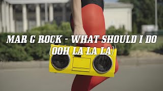 Mar G Rock - What Should I Do (Ooh La La La)