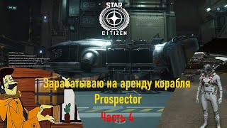 STAR CITIZEN  Зарабатываю на аренду корабля  Prospector  Часть 4