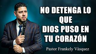 No detenga lo que Dios puso en tu corazón ►  Pastor Frankely Vásquez