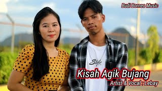 KISAH AGIK BUJANG • LEBAY | LAGU DAYAK TERBARU 2023