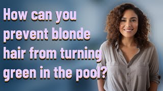 How can you prevent blonde hair from turning green in the pool?