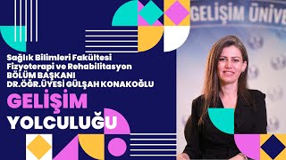 Fizyoterapi ve Rehabilitasyon Bölüm Başk.Dr.Öğr.Üyesi Gülşah Konakoğlu Gelişim Yolculuğunu Anlatıyor