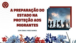 A preparação do Estado na proteção aos migrantes, por Érika Pires Ramos