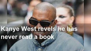 Kanye West revels he has never read a book