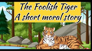 The Foolish Tiger|moral story|learning story #englishstorieswithnikky#englishstoriesforchildren