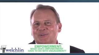 Empowerment: What Does Empowerment Have To Do With Engagement?