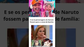 personagens de naruto no casos de família 😂