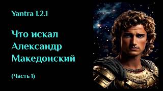 Что искал Александр Македонский.  Часть 1.  (Читает Александр Перешивайлов 13.06.2024) Yantra 1.2.1