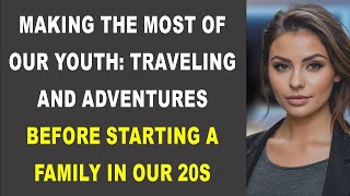 MAKING THE MOST OF OUR YOUTH: TRAVELING AND ADVENTURES BEFORE STARTING A FAMILY IN OUR 20S