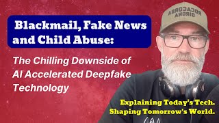 Blackmail, Fake News and Child Abuse: The Downside of AI Generated Deepfakes