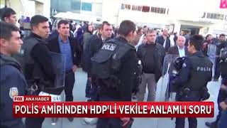 Polis Amirinden HDP'li vekile anlamlı soru