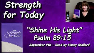 “Strength for Today” 9-9 “Shine His Light” Read by Nancy Stallard Psalm 89:15 By Dr. David Jeremiah