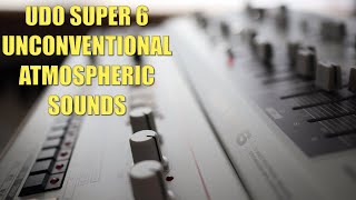 UDO Super 6 Unconventional Atmospheric Sounds