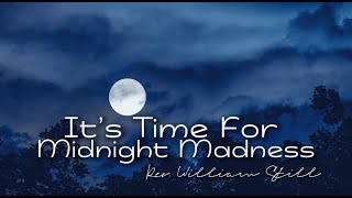 It's Time For Midnight Madness || Rev. William Still