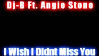 Dj-B Ft Angie Stone - I Wish I Didnt Miss You