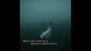 Tặng Một Món Quà - Phaos ft. JJade ft. Anh Tú