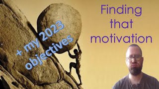 2023 objectives / Finding that motivation - Ep 7