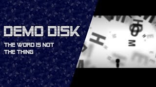 Demo Disk: The Word is Not the Thing (Release demo) [TWITCH VOD]