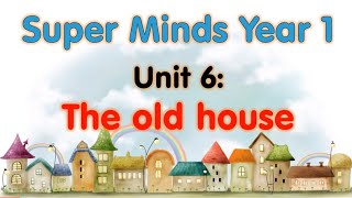 Super Minds 1 Unit 6: The old house (Student's book and Workbook page 74)