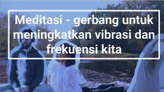 Meditasi - Gerbang untuk meningkatkan vibrasi dan frekuensi kita