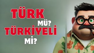 TÜRK MÜ TÜRKİYELİ Mİ? | NEDİR BU TARTIŞMA?