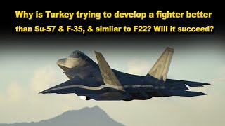 Why turkey trying to develop a fighter better than Su-57 and F-35 and Similar to F-22