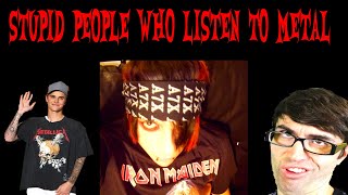 Metal World Order: Stupid People Who Listen To Metal