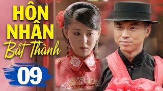 Hôn Nhân Bất Thành - Tập 9 | Phim Bộ Tình Cảm Trung Quốc Mới Hay Nhất | Thuyết Minh