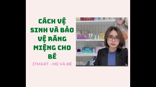 CÁCH VỆ SINH VÀ BẢO VỆ RĂNG MIỆNG CHO BÉ