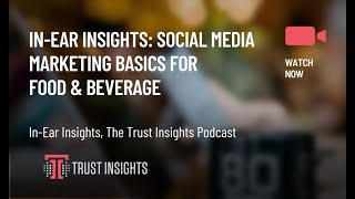 In-Ear Insights: Social Media Marketing Basics for Food & Beverage