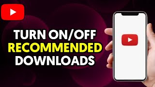 How To Turn On/Off Recommended Downloads in YouTube App