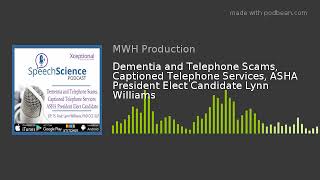 Dementia and Telephone Scams, Captioned Telephone Services, ASHA President Elect Candidate Lynn Will