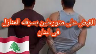 عاجل..كشف عصابه لسرقه المنازل فى راس المتن وقرنايل وأرصون فى لبنان