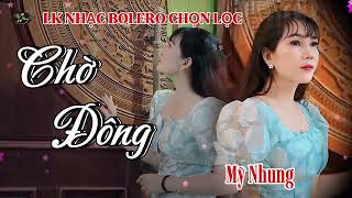 LK Nhạc Bolero Chọn Lọc - CHỜ ĐÔNG - Mỹ Nhung - Càng Nghe Càng Mê