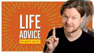 The Best 13 pieces of Life Advice (you did not ask for)