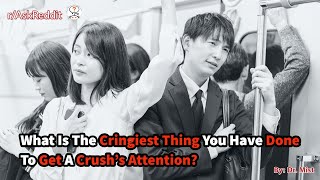 What Is The Cringiest Thing You Have Done To Get A Crush's Attention?