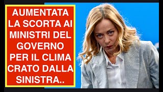 AUMENTATA LA SCORTA AI MINISTRI DEL GOVERNO PER IL CLIMA CRATO DALLA SINISTRA..