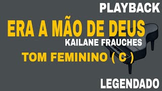 Era a Mão de Deus ( PLAYBACK TOM FEMININO C ) Kailane Frauches