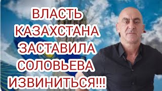 ВЛАСТИ КАЗАХСТАНА ЗАСТАВИЛИ СОЛОВЬЁВА ИЗВИНИТЬСЯ!!!