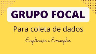 O que é GRUPO FOCAL em pesquisa qualitativa? Explicação e exemplos